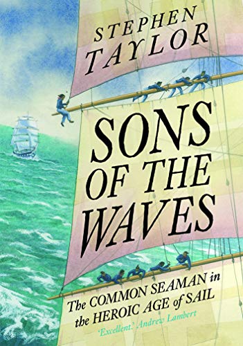 Sons of the Waves: The Common Seaman in the Heroic Age of Sail