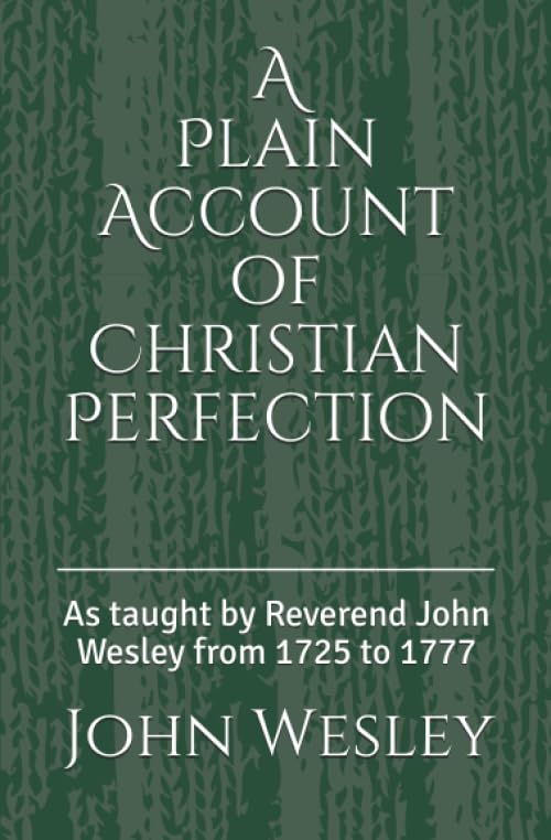 A Plain Account of Christian Perfection: As taught by Reverend John Wesley from the year 1725 to 1777 (1st. Page Classics)