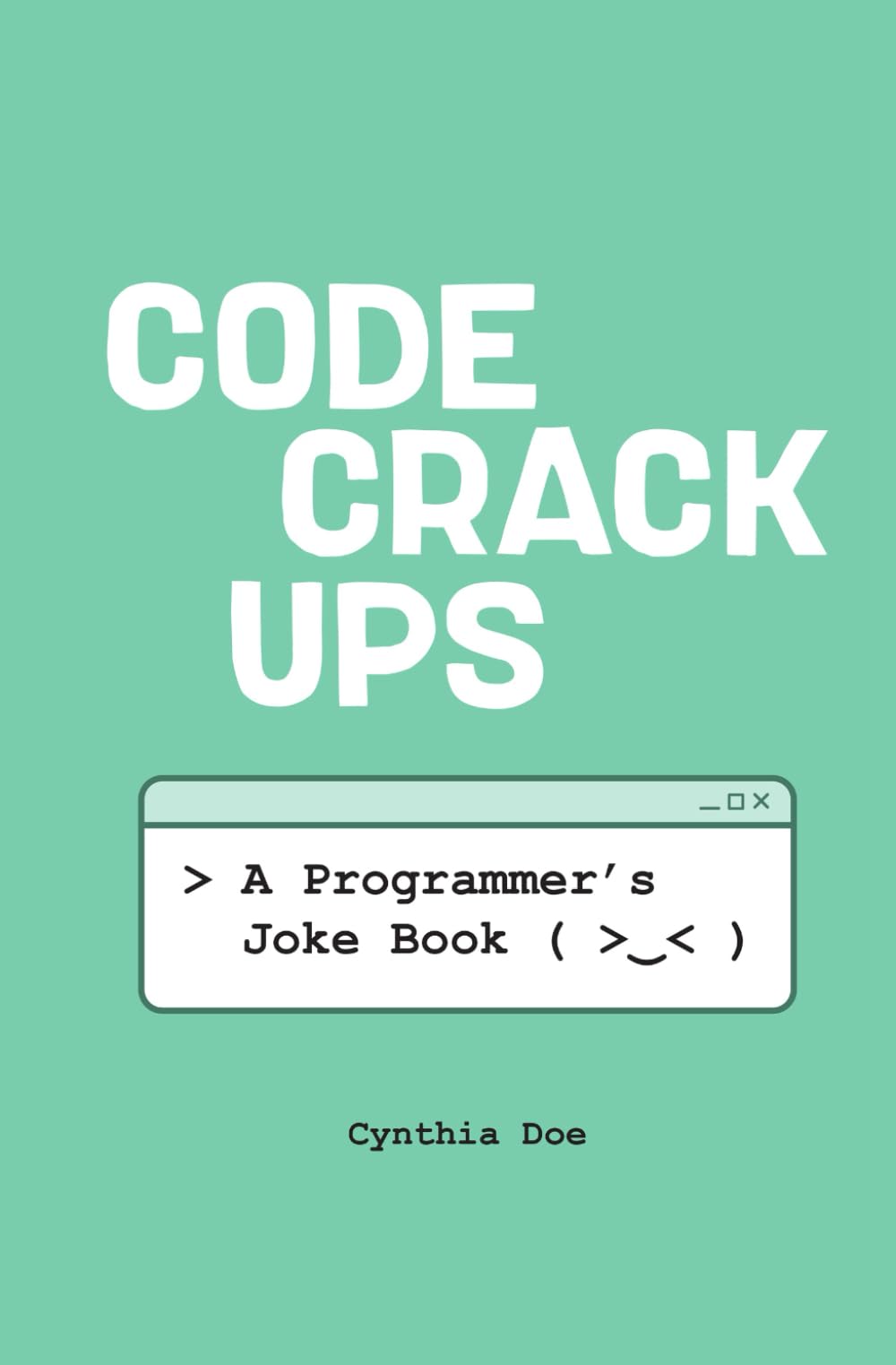 Code Crack Ups: A Programmer's Joke Book