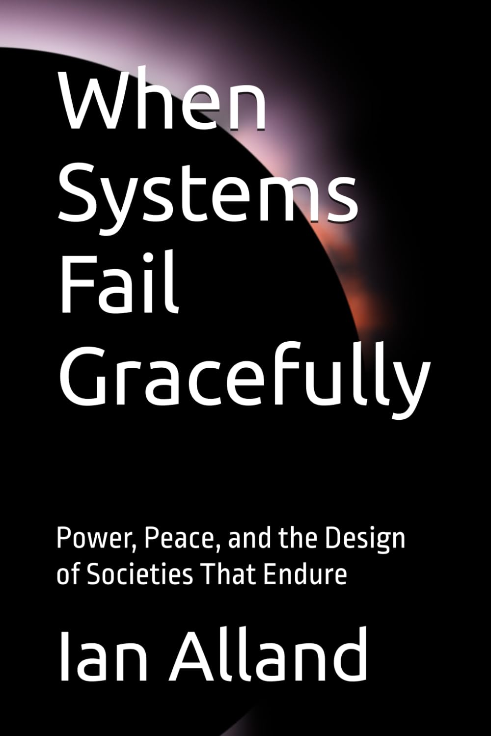 When Systems Fail Gracefully: Power, Peace, and the Design of Societies That Endure
