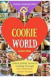 Welcome to Cookie World: Unlock EVERY Secret of Cooking Through 500 AMAZING Cookie Recipes (Cookie...