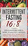 Intermittent Fasting 16/8: Delicious Recipes & Meal Plan for 3 weeks. Lose Weight with the Innovative Intermittent Fasting 16:8 method
