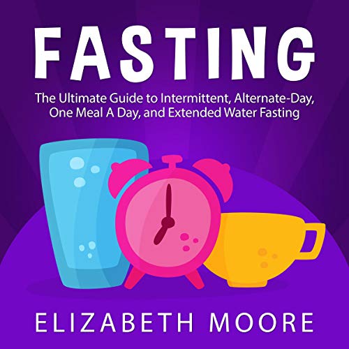 Fasting The Ultimate Guide to Intermittent, AlternateDay, One Meal a