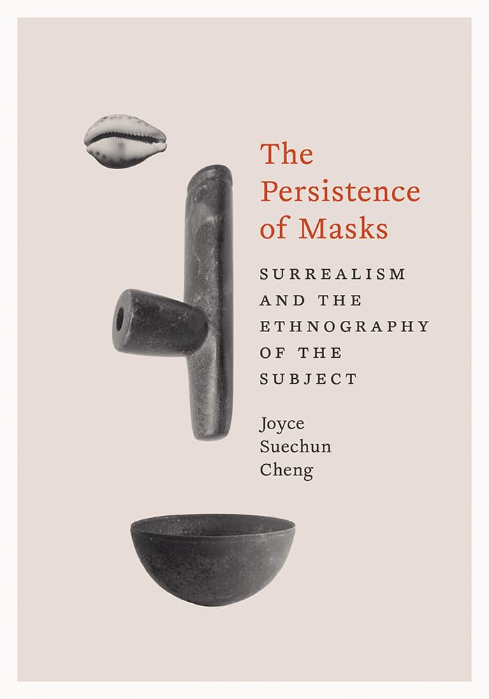 The Persistence of Masks: Surrealism and the Ethnography of the Subject (Surrealisms: the International Society for the Study of Surrealism Book Series)