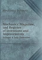Mechanics' Magazine, and Register of inventions and Improvements Volume 4. July-December 5519176507 Book Cover