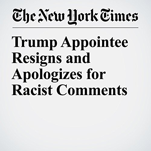 Trump Appointee Resigns and Apologizes for Racist Comments by Christina Caron | Audiobook Trump Appointee Resigns and Apologizes for Racist Comments by Christina Caron | Audiobook