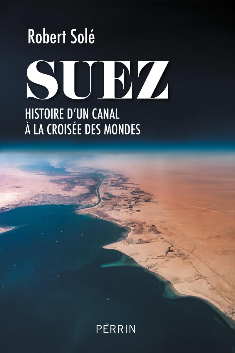 Suez - Histoire d'un canal à la croisée des mondes