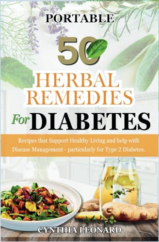 50 HERBAL REMEDIES For DIABETES: Recipes that Support Healthy Living and Help with Disease Management - Particularly for Type 2 Diabetes.