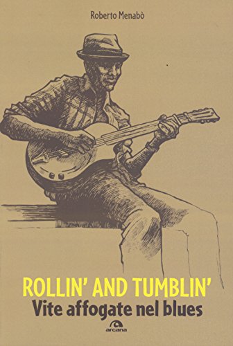 Rollin' and tumblin'. Vite affogate nel blues Rollin' and tumblin'. Vite affogate nel blues
