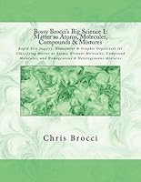 Bossy Brocci's Big Science 1: Matter as Atoms, Molecules, Compounds & Mixtures: Graphic Organizers, Assessment & Inquiry for Classifying Matter as ... and Homogeneous & Heterogeneous Mixtures 1490431829 Book Cover