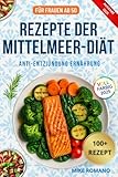 REZEPTE DER MITTELMEER-DIÄT: Über 100 einfache und köstliche Rezepte aus der mediterranen Küche, die Entzündungen reduzieren, das Herz stärken und das Wohlbefinden fördern. (Gesunde Küche Reihe)