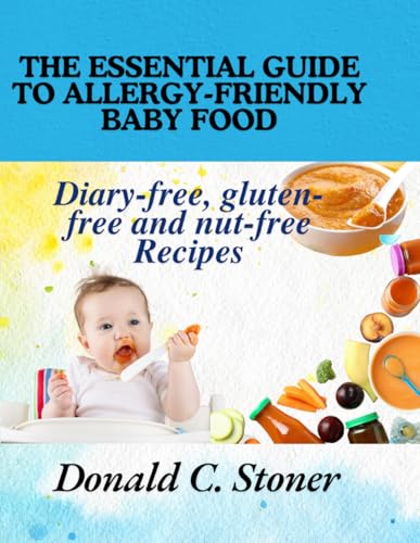 The Essential Guide to Allergy-Friendly Baby Food: Diary-free, gluten-free and nut-free Recipes (The Essential Baby Food Guide)