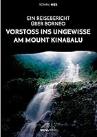 Vorstoß ins Ungewisse am Mount Kinabalu. Ein Reisebericht über Borneo 3668870500 Book Cover