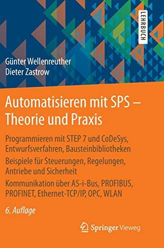 Automatisieren mit SPS - Theorie und Praxis: Programmieren mit STEP 7 und CoDeSys, Entwurfsverfahren, Bausteinbibliotheken Beispiele für Steuerungen, ... PROFINET, Ethernet-TCP/IP, OPC , WLAN