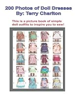 200 Photos of Doll Dresses: Photos of Hand Made Doll Dresses for Sewing 1979086737 Book Cover