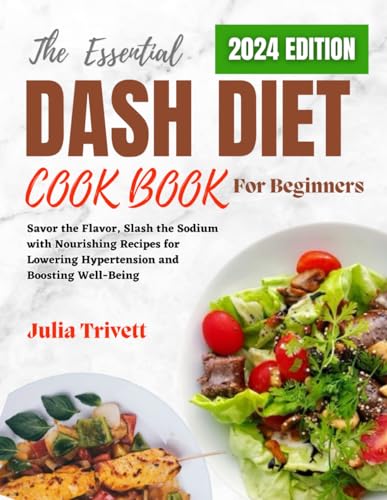 The Essential DASH Diet Cookbook for Beginners 2024: Savor the Flavor, Slash the Sodium with Nourish
