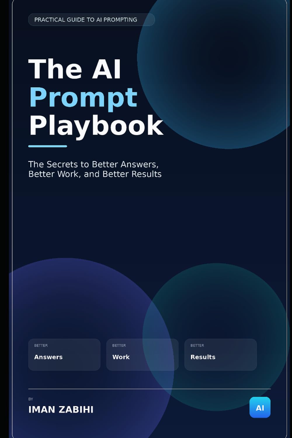 The AI Prompt Playbook: The Secrets to Better Answers, Better Work, and Better Results