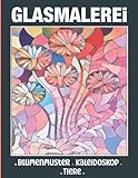  Glasmalerei Malbuch: Malvorlagen für Erwachsene mit wunderschönen Blumenmustern, Kaleidoskop-Mustern, inspirierenden Fenstermustern, prächtigen ... und einfache Muster zur Entspannung