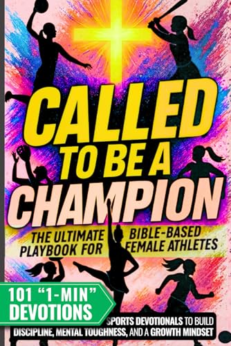 Called to Be a Champion for Girls: The Ultimate Bible-Based Playbook for Female Athletes. 101 One-Minute Christian Sports Devotionals to Build ... and a Growth Mindset (The Called Teen)