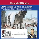 The Modern Scholar: Archaeology and the Iliad: The Trojan War in Homer and History