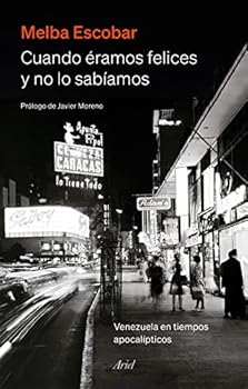 Paperback Cuando éramos felices y no lo sabíamos: Venezuela en tiempos apocalípticos [Spanish] Book