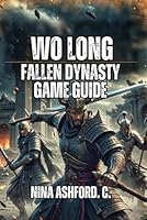 Wo Long: Fallen Dynasty Game Guide: Learn Combat Mechanics, Dominate Difficult Bosses, and Build Your Perfect Character B0G37SVQGK Book Cover