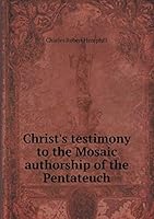 Christ's Testimony to the Mosaic Authorship of the Pentateuch 5519256829 Book Cover