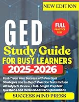 GED STUDY GUIDE FOR BUSY LEARNERS 2025-2026: Fast-Track Your Success with Practical Strategies and In-Depth Practice Tests Include All Subjects ... Questions and Detailed Answer Explanations B0F5PNLRBK Book Cover