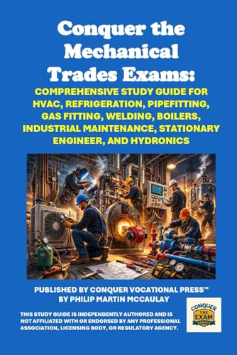 Conquer the Mechanical Trades Exams: Comprehensive Study Guide for HVAC, Refrigeration, Pipefitting, Hydronics, Gas Fitting, Boilers, Welding, ... Stationary Engineer (Skilled Trades Exams)