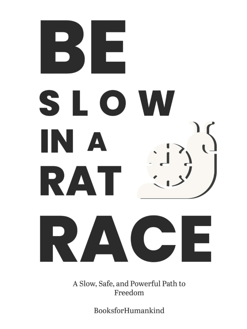 Be Slow in a Rat Race: A Slow, Safe, and Powerful Path to Freedom