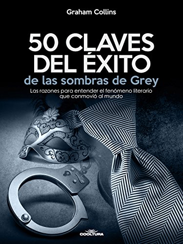 50 Claves del éxito de las sombras de Grey: Las razones para entender el fenómeno literario que conmovió al mundo