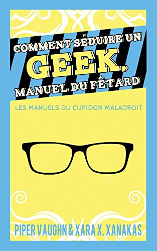 Télécharger Comment Seduire Un Geek Manuel Du Fetard: Les Manuels Du Cupidon Maladroit Francais PDF