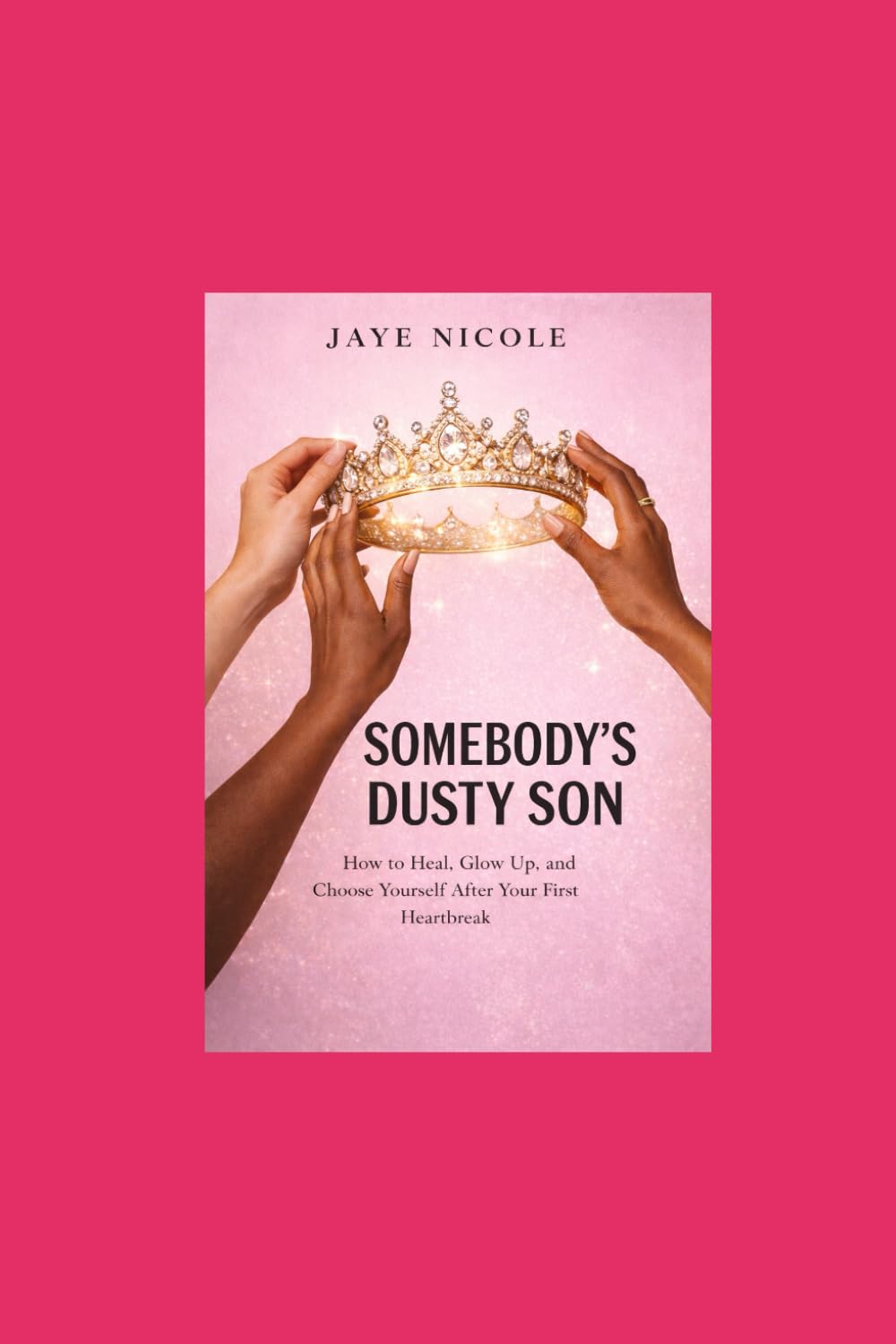 Somebody’s Dusty Son: How to Heal, Glow Up, and Choose Yourself After Your First Heartbreak