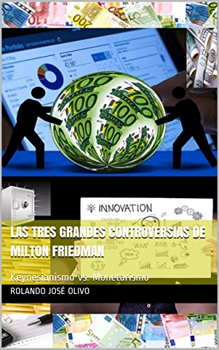 Las Tres Grandes Controversias de Milton Friedman: Keynesianismo vs. Monetarismo (Spanish Edition)