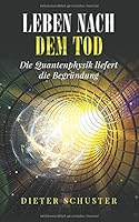 Leben nach dem Tod: Die Quantenphysik liefert die Begründung (German Edition) 1655917773 Book Cover