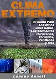 ¡Clima Extremo! El Clima para los Niños, Libro Sobre las Tormentas: Huracanes, Tornados, Ventiscas, Tormentas Eléctricas y Mucho Más (Kid's Nature Books Series nº 2) (Spanish Edition)