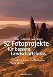  52 Fotoprojekte für bessere Landschaftsfotos: Technik, Inspiration und Motivation für 12 Monate