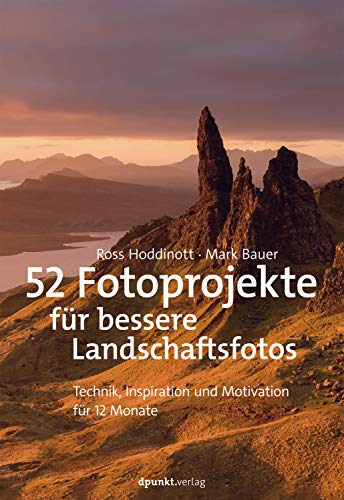 52 Fotoprojekte für bessere Landschaftsfotos: Technik, Inspiration und Motivation für 12 Monate (German Edition)