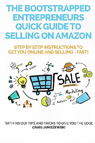 The Bootstrapped Entrepreneurs Quick Guide to Selling on Amazon: Step by Step Instructions to Get You Online and Selling - Fast