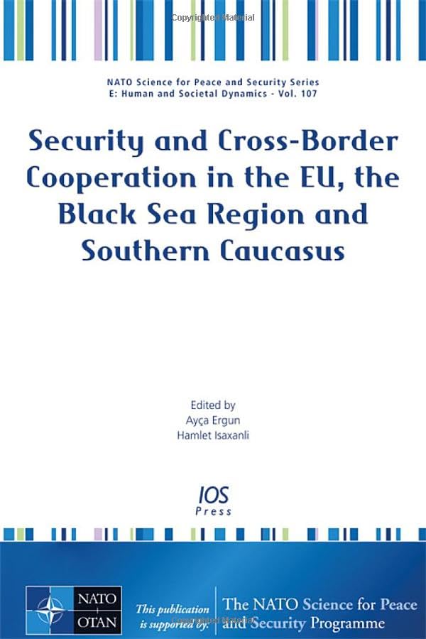 Buy Security and Cross-Border Cooperation in the EU, the Black Sea Region and Southern Caucasus: 107 (NATO Science for Peace and Security Series E: Human and Societal Dynamics) — BookShops.in