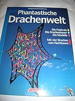Phantastische Drachenwelt: Die Modelle, Die Drachenbauer, Die Festivals ; Mit Vier Drachen Zum Nachbauen 3806845131 Book Cover