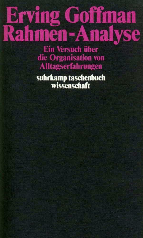 Rahmen-Analyse: Ein Versuch über die Organisation von Alltagserfahrungen (suhrkamp taschenbuch wissenschaft)