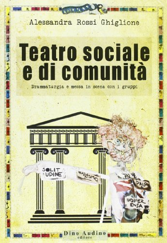 Teatro sociale e di comunità. Drammaturgia e messa in scena con i grupp