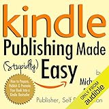 Kindle Publishing Made (Stupidly) Easy: How to Prepare, Publish and Promote Your Book into a Kindle Bestseller