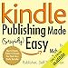 Kindle Publishing Made (Stupidly) Easy: How to Prepare, Publish and Promote Your Book into a Kindle Bestseller