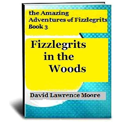 The Amazing Adventures of Fizzlegrits, Book 3, Fizzlegrits in the Woods