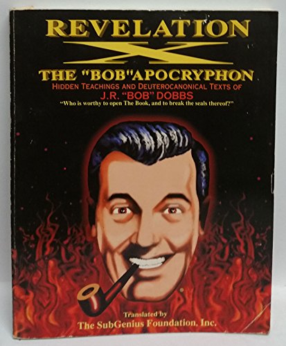 Revelation X: The 'Bob' Apocryphon: Hidden Teachings and Deuterocanonical Texts of J.R. 'Bob' Dobbs