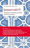 konservativ?!: Miniaturen aus Kultur, Politik und Wissenschaft.