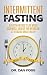 Intermittent Fasting: 6 Effective Methods to Lose Weight, Build Muscle, Increase Your Metabolism, Get Ketogenic, and Get Healthy