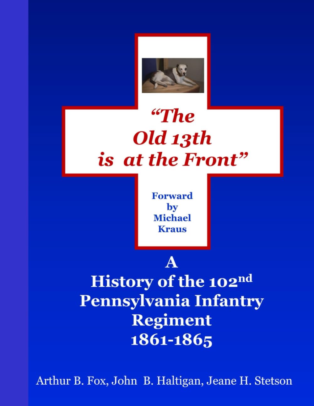 THE OLD 13th IS AT THE FRONT: A HISTORY OF THE 102nd PENNSYLVANIA INFANTRY REGIMENT 1861-1865